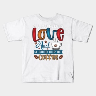 All you need is Coffee Kids T-Shirt